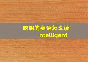 聪明的英语怎么读intelligent