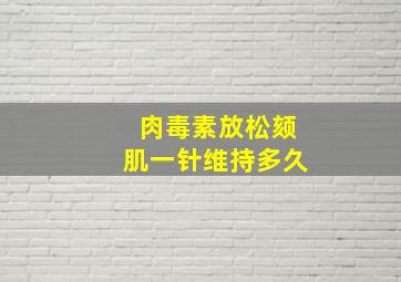 肉毒素放松颏肌一针维持多久