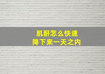 肌酐怎么快速降下来一天之内