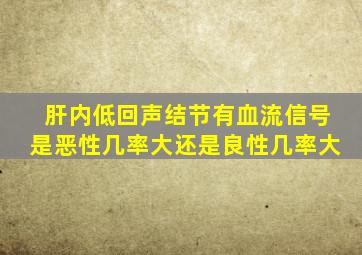 肝内低回声结节有血流信号是恶性几率大还是良性几率大