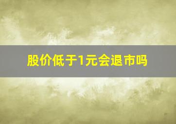 股价低于1元会退市吗