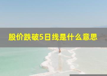 股价跌破5日线是什么意思