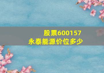 股票600157永泰能源价位多少