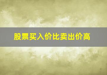 股票买入价比卖出价高