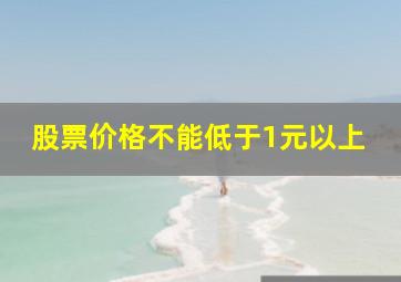 股票价格不能低于1元以上