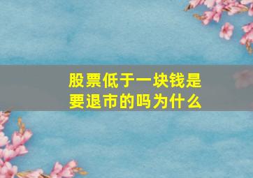 股票低于一块钱是要退市的吗为什么