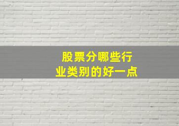 股票分哪些行业类别的好一点