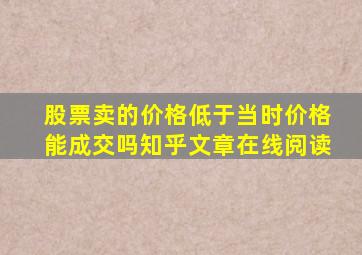 股票卖的价格低于当时价格能成交吗知乎文章在线阅读