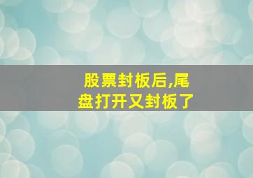 股票封板后,尾盘打开又封板了