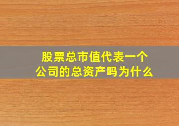 股票总市值代表一个公司的总资产吗为什么