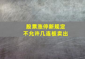 股票涨停新规定不允许几连板卖出