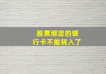 股票绑定的银行卡不能转入了