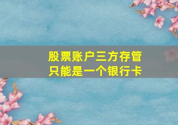 股票账户三方存管只能是一个银行卡