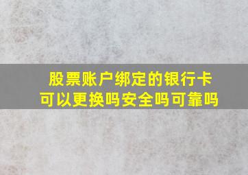 股票账户绑定的银行卡可以更换吗安全吗可靠吗