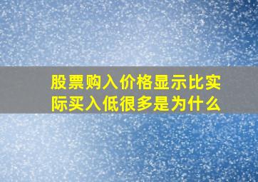 股票购入价格显示比实际买入低很多是为什么