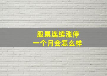 股票连续涨停一个月会怎么样