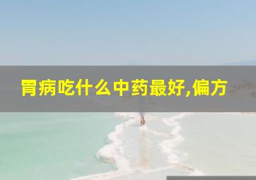 胃病吃什么中药最好,偏方