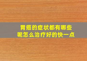 胃癌的症状都有哪些呢怎么治疗好的快一点