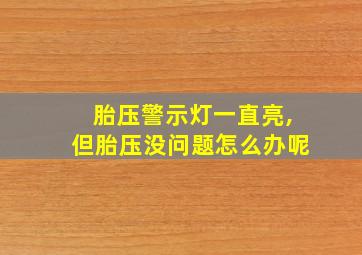 胎压警示灯一直亮,但胎压没问题怎么办呢