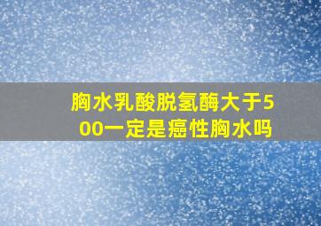 胸水乳酸脱氢酶大于500一定是癌性胸水吗