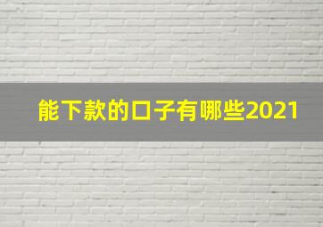 能下款的口子有哪些2021