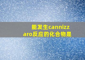 能发生cannizzaro反应的化合物是