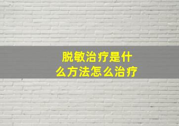 脱敏治疗是什么方法怎么治疗