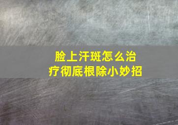 脸上汗斑怎么治疗彻底根除小妙招