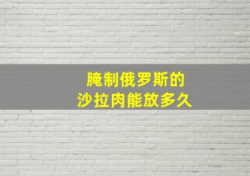 腌制俄罗斯的沙拉肉能放多久