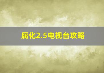 腐化2.5电视台攻略