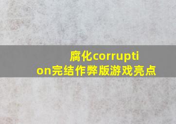 腐化corruption完结作弊版游戏亮点