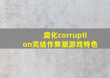 腐化corruption完结作弊版游戏特色