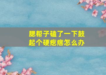 腮帮子磕了一下鼓起个硬疙瘩怎么办