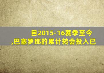 自2015-16赛季至今,巴塞罗那的累计转会投入已