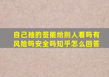 自己抽的签能给别人看吗有风险吗安全吗知乎怎么回答