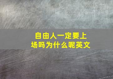 自由人一定要上场吗为什么呢英文