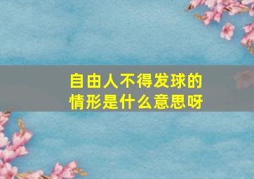 自由人不得发球的情形是什么意思呀