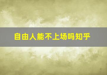 自由人能不上场吗知乎