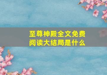 至尊神殿全文免费阅读大结局是什么