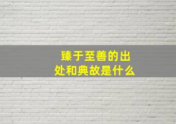 臻于至善的出处和典故是什么