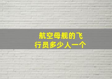 航空母舰的飞行员多少人一个