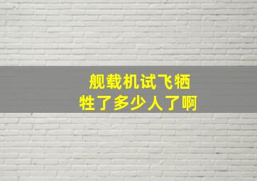 舰载机试飞牺牲了多少人了啊