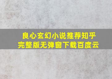 良心玄幻小说推荐知乎完整版无弹窗下载百度云