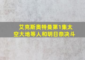 艾克斯奥特曼第1集太空大地等人和明日奈决斗