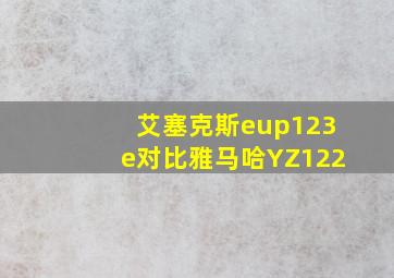 艾塞克斯eup123e对比雅马哈YZ122