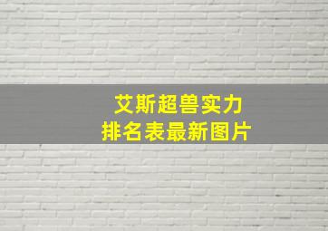 艾斯超兽实力排名表最新图片