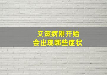 艾滋病刚开始会出现哪些症状