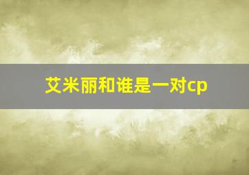 艾米丽和谁是一对cp