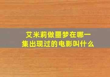 艾米莉做噩梦在哪一集出现过的电影叫什么