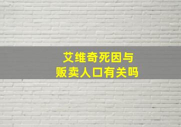 艾维奇死因与贩卖人口有关吗